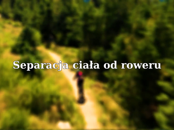 Popraw swoje umiejętności jazdy na rowerze górskim - Separacja ciała